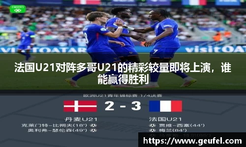 法国U21对阵多哥U21的精彩较量即将上演，谁能赢得胜利
