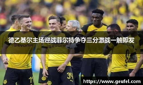 德乙基尔主场迎战菲尔特争夺三分激战一触即发